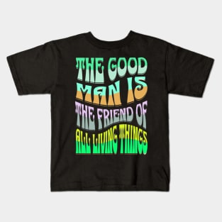 THE GOOD MAN IS THE FRIEND OF ALL LIVING THINGS Kids T-Shirt